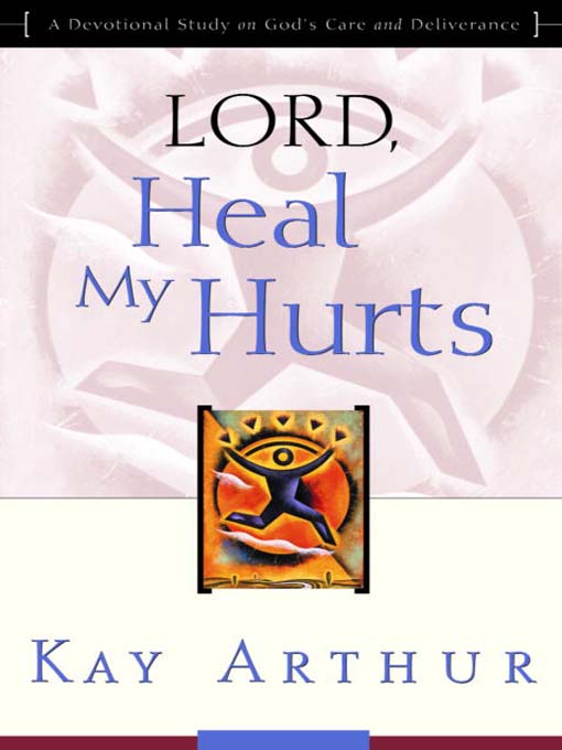 Title details for Lord, Heal My Hurts by Kay Arthur - Available